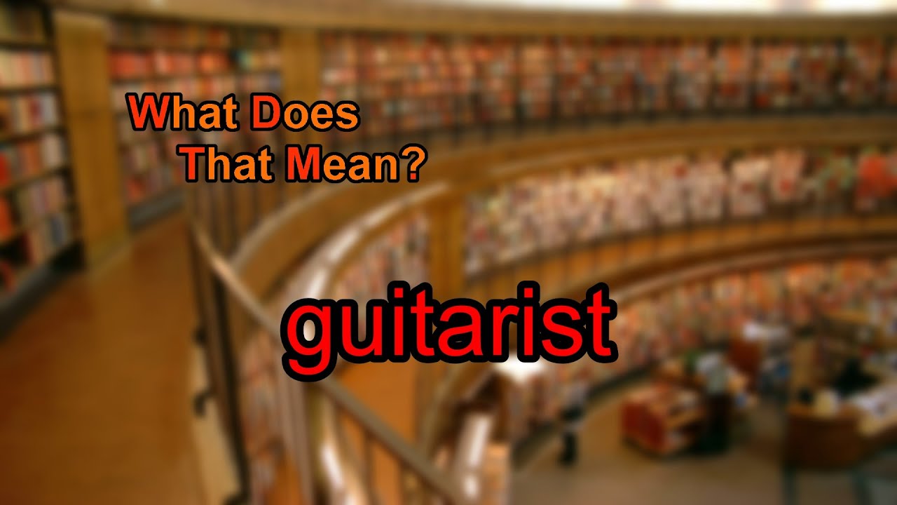 What does guitarist mean? YouTube