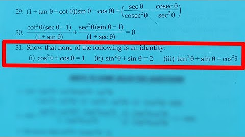 31. Show that none of the following is an identity:(i) cos² + cos = 1(ii) sin²θ + sinθ = 2 ........