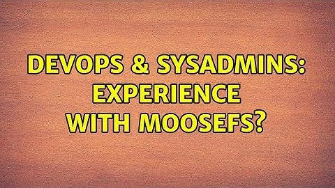 DevOps & SysAdmins: Experience with MooseFS? (5 Solutions!!)