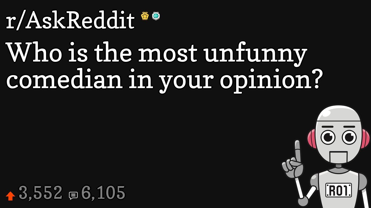 Who is the most unfunny comedian in your opinion? YouTube