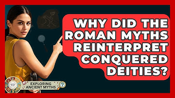 Why Did The Roman Myths Reinterpret Conquered Deities? - Exploring Ancient Myths