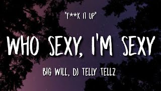 Big Will, DJ Telly Tellz - Who Sexy, I'm Sexy (Lyrics) 'F**k It Up'