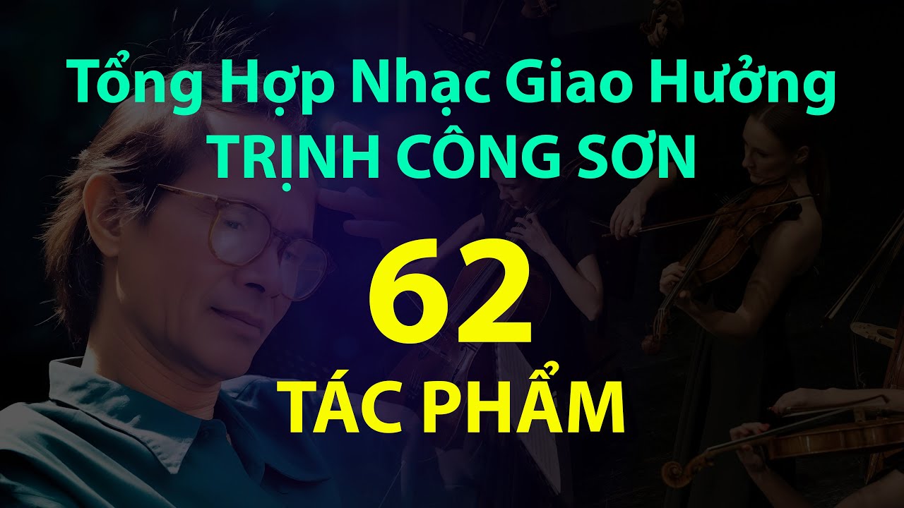 Tuyển Tập Nhạc Giao Hưởng Trịnh Công Sơn – 62 Tác Phẩm - Giai Điệu Sống Mãi Với Thời Gian