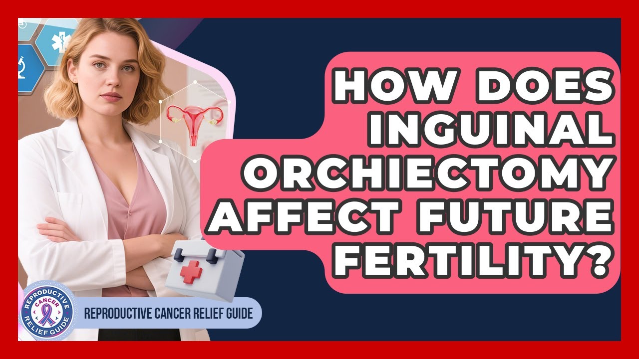 How Does Inguinal Orchiectomy Affect Future Fertility? | Reproductive Cancer Relief Guide News