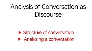Structure as Conversation - Analyzing a Conversation - Analysis of Conversation as Discourse