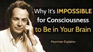 Why It's IMPOSSIBLE for Consciousness to Be in Your Brain — Feynman Explains