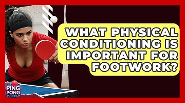 What Physical Conditioning Is Important For Footwork? - Ping Pong Prodigy