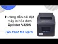 Hướng dẫn cài đặt máy in hóa đơn Xprinter V320N