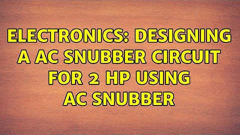 Electronics: Designing a AC Snubber circuit for 2 hp using AC snubber (3 Solutions!!)