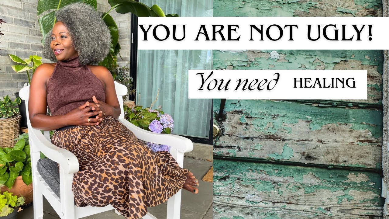 YOU ARE NOT UGLY, YOU NEED HEALING/ Reasons Why You Feel Ugly