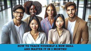 How To Teach Yourself A New Skill And Master It In 3 Months!