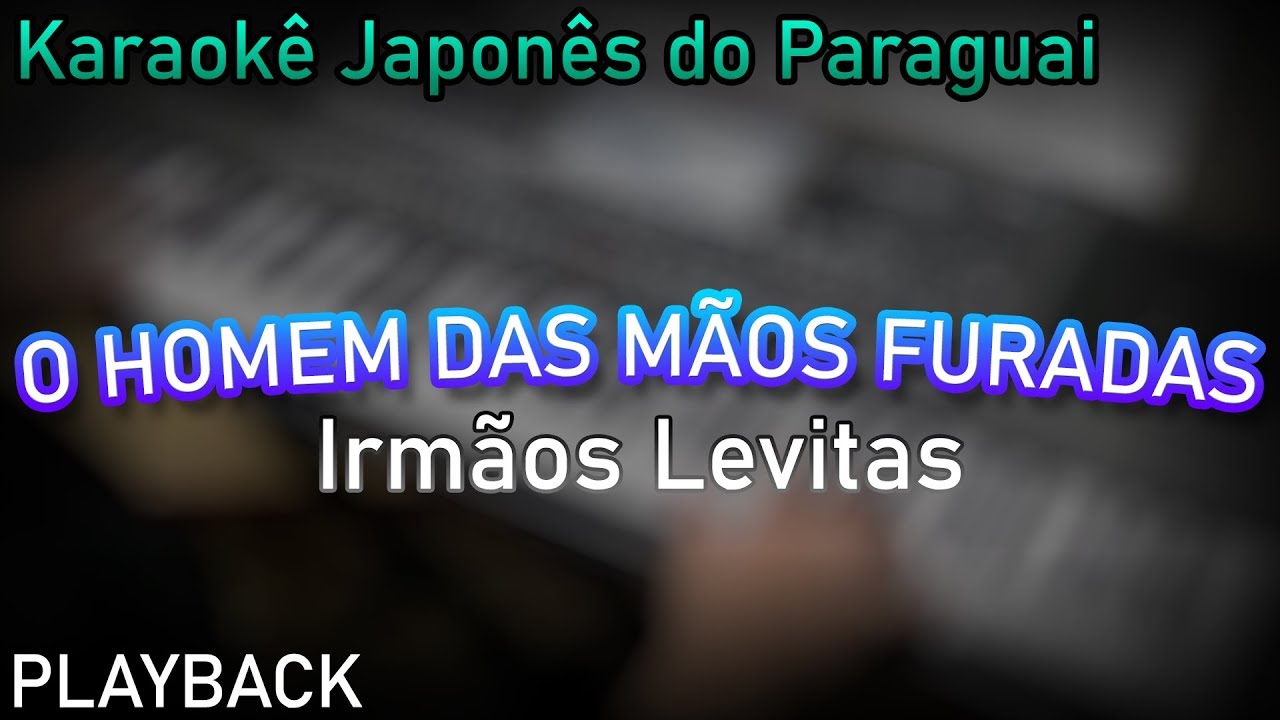PLAYBACK - O HOMEM DAS MÃOS FURADAS - IRMÃOS LEVITAS