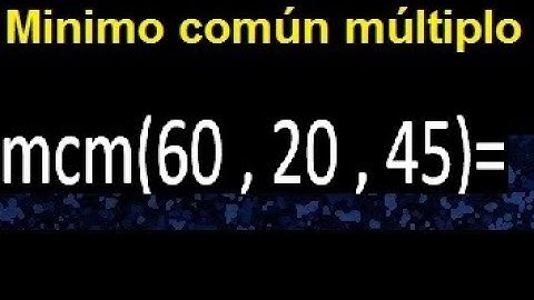 mcm de 60 , 20 y 45 . Minimo comun multiplo de varios numeros con descomposicion
