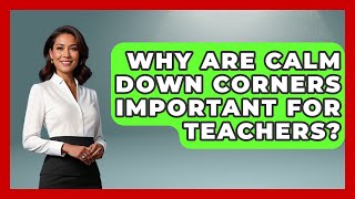 Why Are Calm Down Corners Important For Teachers? - Your Crafty Classroom