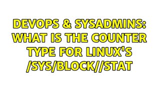 Famous DevOps & SysAdmins: What is the counter type for Linux's /sys/block/$DEVICE/stat Wealth