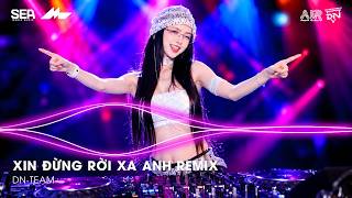 XIN ĐỪNG RỜI XA ANH REMIX TIKTOK - Xin Đừng Rời Xa Anh Đừng Để Lệ Hoen Mi Anh Remix