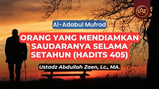 Orang Yang Mendiamkan Saudaranya Selama Setahun (Hadits 405) - Ustadz Abdullah Zaen., Lc., MA.