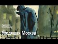 Художник Осип Авсиян. Уходящая Москва.