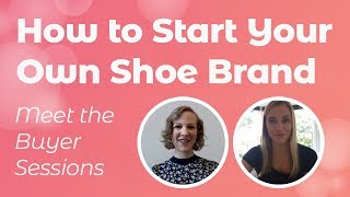 How to Start your Own Shoe Brand - Meet The Buyer Sessions