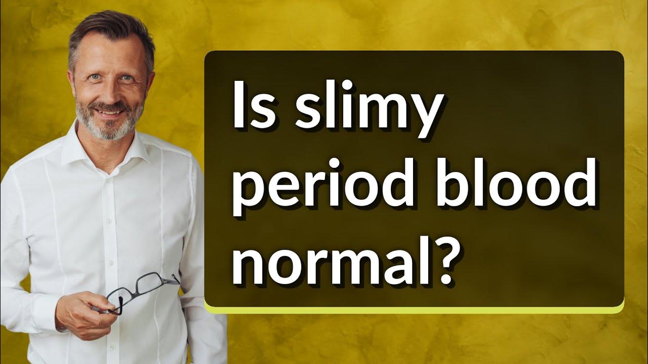 Is slimy period blood normal? YouTube