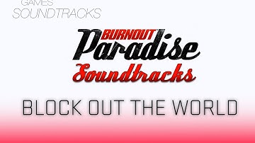 Burnout Paradise Soundtrack °13 Block Out The World