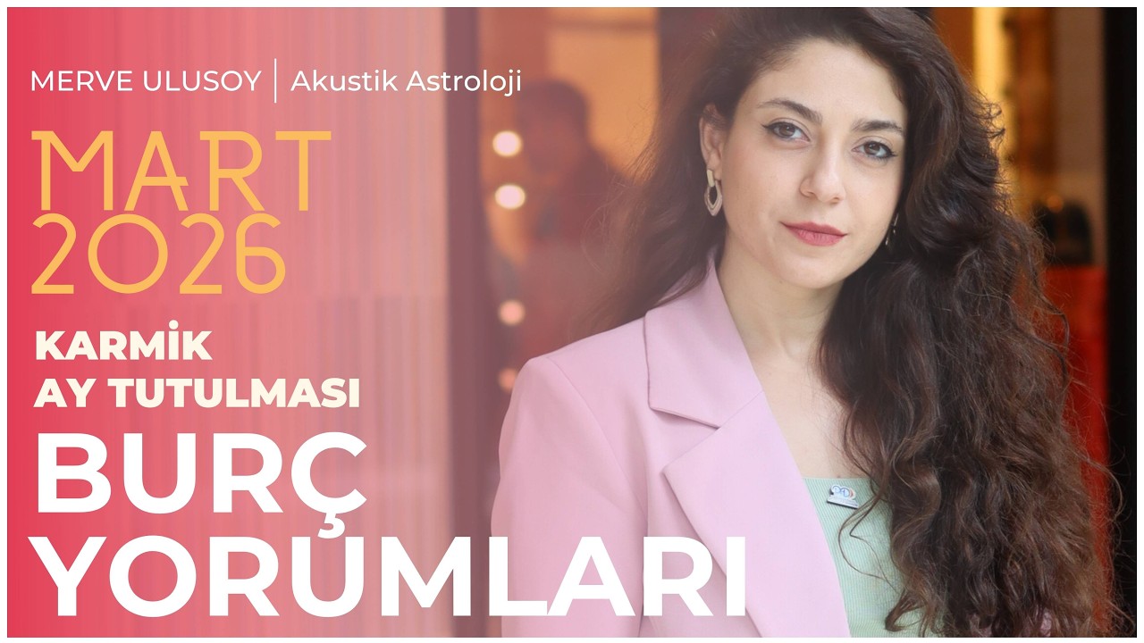 MART 2026 BURÇ YORUMLARI - KARMİK AY TUTULMASI İLE HESAPLAŞMA ZAMANI - ASTROLOG MERVE ULUSOY