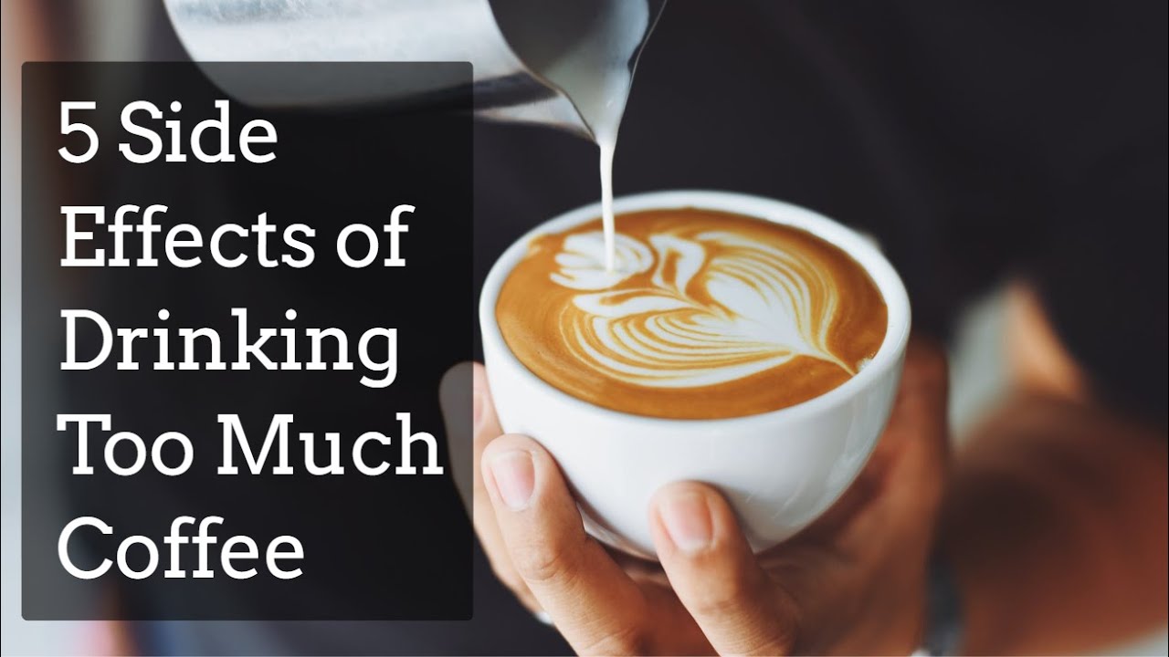 5 Side Effects of Drinking Too Much Coffee - YouTube