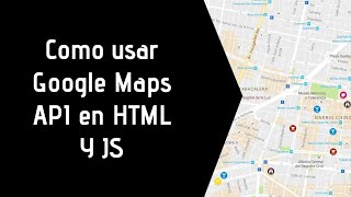 COMO USAR GOOGLE MAPS API EN JAVASCRIPT