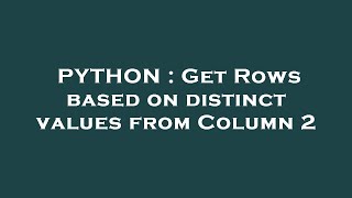 PYTHON : Get Rows based on distinct values from Column 2