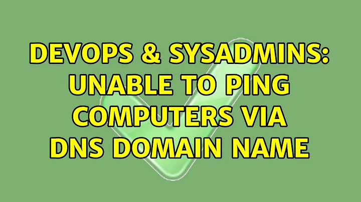 DevOps & SysAdmins: Unable to ping computers via DNS domain name (2 Solutions!!)