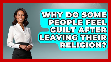 Why Do Some People Feel Guilt After Leaving Their Religion? - Learn About Atheism