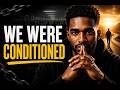 We were conditioned-This is how!