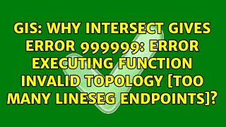 Why Intersect gives ERROR 999999: Error executing function Invalid Topology [Too many lineseg...