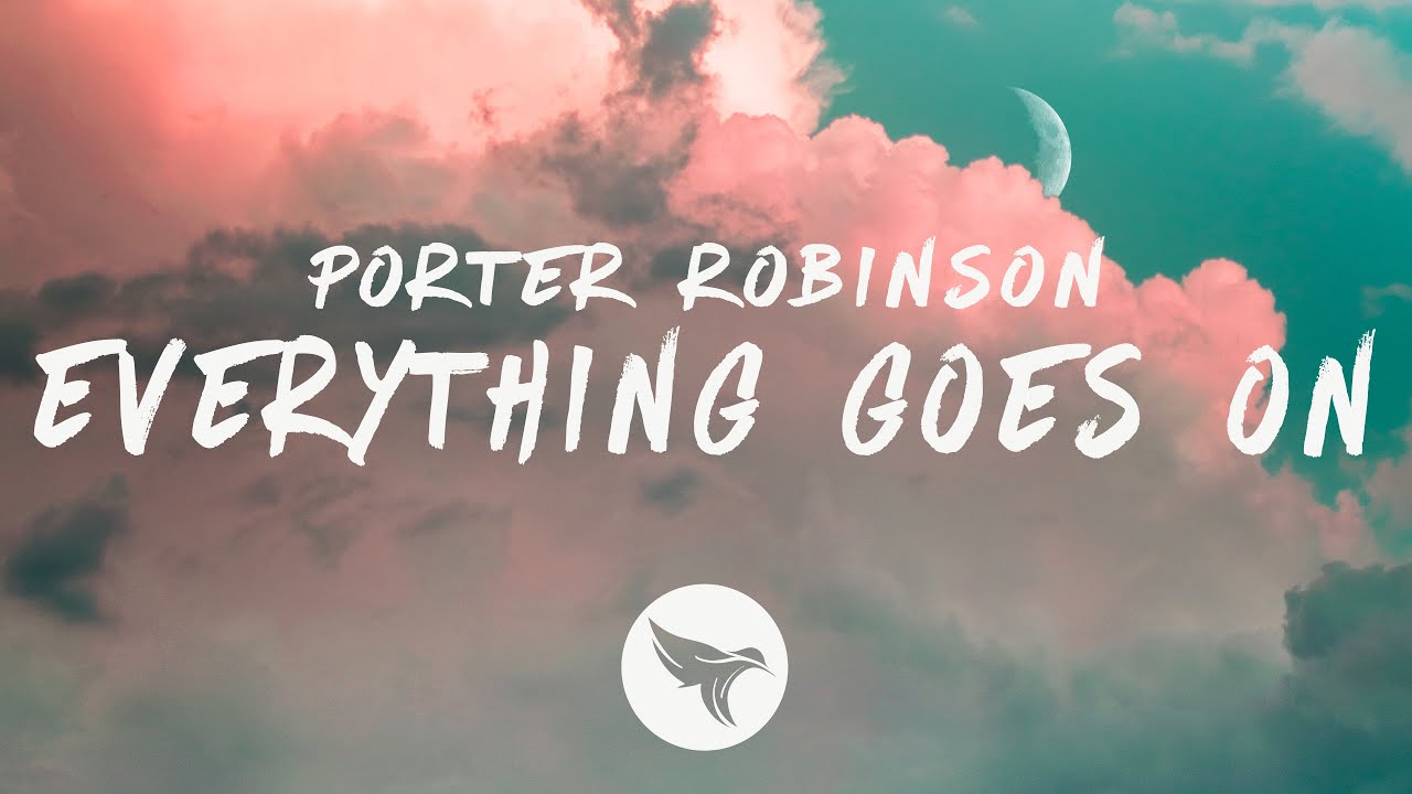 Everything goes well. Everything goes on Porter Robinson. Everything goes on Портер Робинсон текст. Everything goes on Porter Robinson текст.