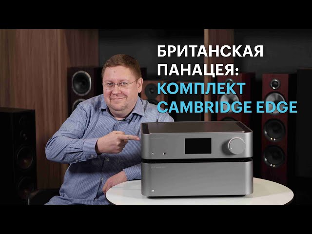 Уникальный комплект усилителей Cambridge Edge: история, технологии, конструктив и звук