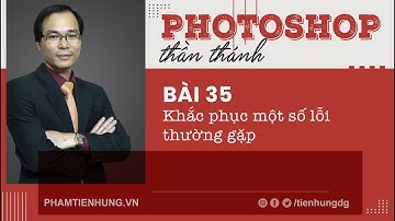 Photoshop thần thánh - Bài 35 Cách khắc phục một số lỗi thường gặp trong Photoshop | Phạm Tiến Hưng