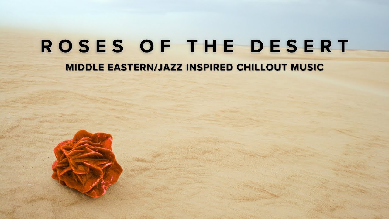 Roses of the Desert: Middle Eastern Chillout Music for Relaxation & Peace | 1-Hour Album