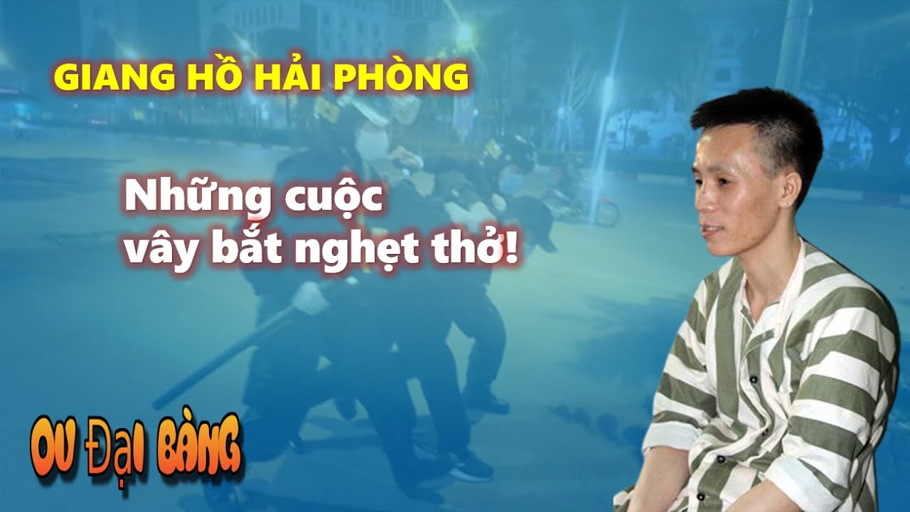 Giang hồ cộm cán Hải Phòng & Những cuộc vây bắt nghẹt thở