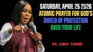 SATURDAY, April 25, 2026 — ATOMIC PRAYER FOR GOD’S SHIELD OF PROTECTION OVER YOUR LIFE | Cindy Trimm