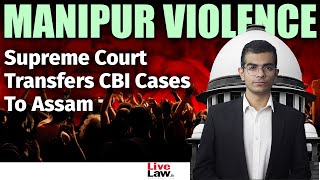 Manipur Violence | SC Transfers CBI Cases To Assam; Asks Gauhati HC CJ To Designate Judges