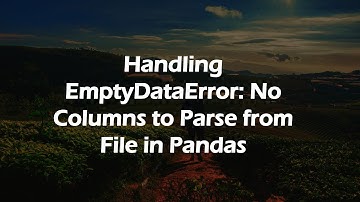 Handling EmptyDataError: No Columns to Parse from File in Pandas