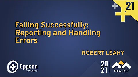 Failing Successfully: Reporting and Handling Errors - Robert Leahy - CppCon 2021