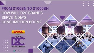 FROM $100BN TO $1000BN: HOW WILL D2C BRANDS SERVE INDIA’S CONSUMPTION BOOM? | India D2C Summit 2023