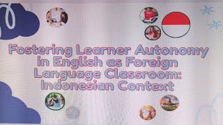 Fostering Learner Autonomy in English as Foreign Language Indonesia Context 🇮🇩📔/ Group 5/ ISM/ ESPE