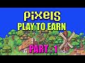 Pixels  play to earn   part  1