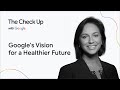 Google's Vision for a Healthier Future | The Check Up with Google ‘25