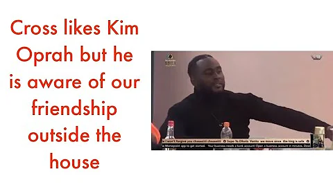 Cross likes Kim Oprah but he is aware of our friendship outside the house