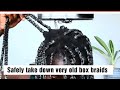 How to safely take down 3MONTHS old box braids/ NO BREAKAGE  No uncertainties