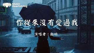 【抖音傷感歌曲】勵明《你從來沒有愛過我》『你從來沒有愛過我也從來沒心疼我 你不過是一時寂寞 而我剛好身邊路過 』動態歌詞MV#勵明  #你從來沒有愛過我