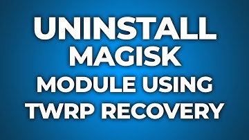 Uninstall Magisk Module Using TWRP Recovery